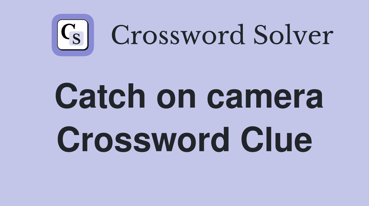 Catch on camera Crossword Clue Answers Crossword Solver